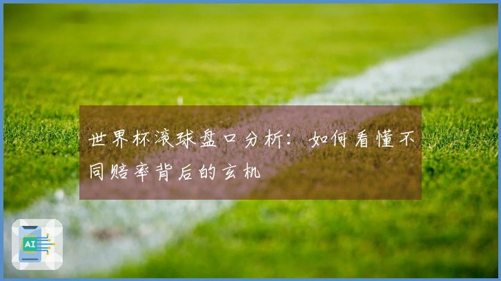 世界杯滚球盘口分析：如何看懂不同赔率背后的玄机